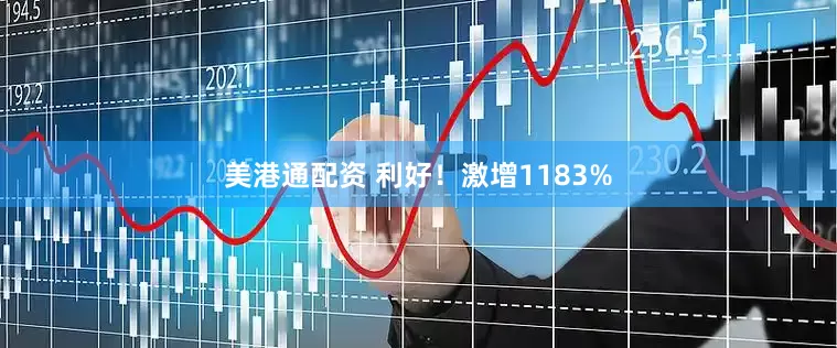 美港通配资 利好！激增1183%